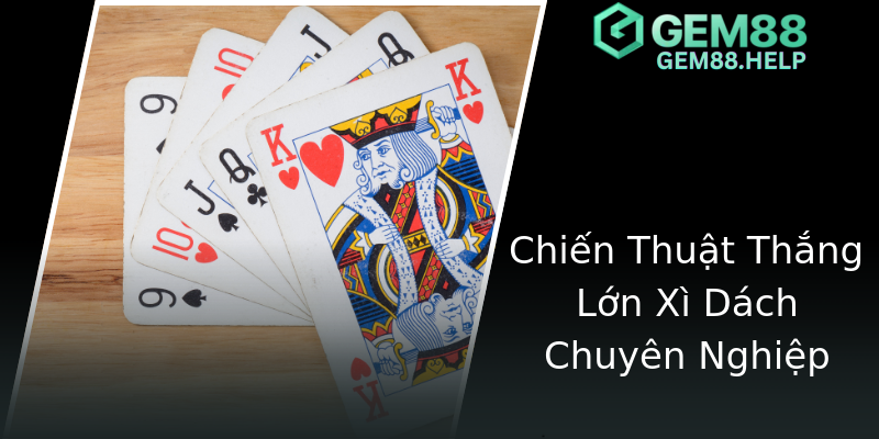 Chiến Thuật Thắng Lớn Xì Dách Chuyên Nghiệp Chiến Thuật Thắng Lớn Xì Dách Chuyên Nghiệp