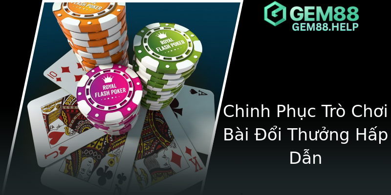 Chinh Phục Trò Chơi Bài Đổi Thưởng Hấp Dẫn Chinh Phục Trò Chơi Bài Đổi Thưởng Hấp Dẫn
