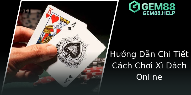 Hướng Dẫn Chi Tiết Cách Chơi Xì Dách Online Hướng Dẫn Chi Tiết Cách Chơi Xì Dách Online