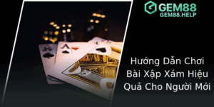 Huong Dan Choi Bai Xap Xam Hieu Qua Cho Nguoi Moi