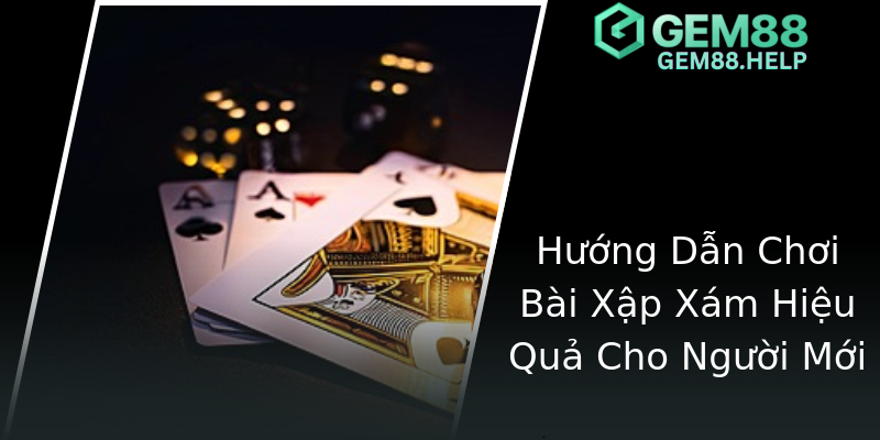 Hướng Dẫn Chơi Bài Xập Xám Hiệu Quả Cho Người Mới Hướng Dẫn Chơi Bài Xập Xám Hiệu Quả Cho Người Mới
