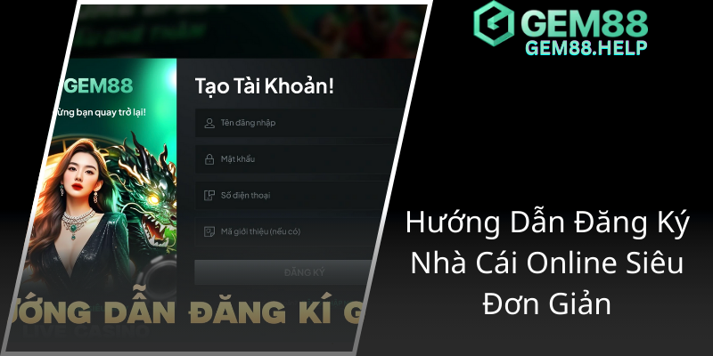 Mời Bạn Bè Đăng Ký GEM88 - Trải Nghiệm Đỉnh Cao Nhà Cái Uy Tín 2025 1 Huong Dan Dang Ky Nha Cai Online Sieu Don Gian1