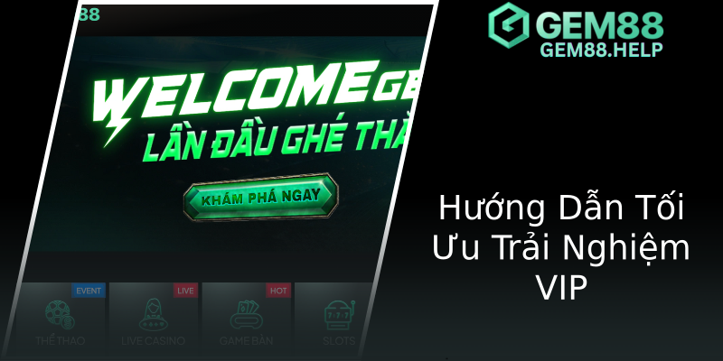 Hướng Dẫn Tối Ưu Trải Nghiệm VIP Hướng Dẫn Tối Ưu Trải Nghiệm VIP