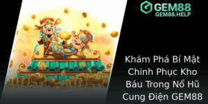 Kham Pha Bi Mat Chinh Phuc Kho Bau Trong No Hu Cung Ien Gem88