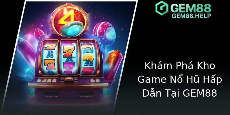 Khám Phá Kho Game Nổ Hũ Hấp Dẫn Tại GEM88 Khám Phá Kho Game Nổ Hũ Hấp Dẫn Tại GEM88