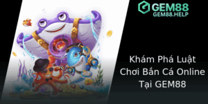Kham Pha Luat Choi Ban Ca Online Tai Gem88