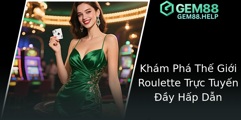 Khám Phá Thế Giới Roulette Trực Tuyến Đầy Hấp Dẫn Khám Phá Thế Giới Roulette Trực Tuyến Đầy Hấp Dẫn