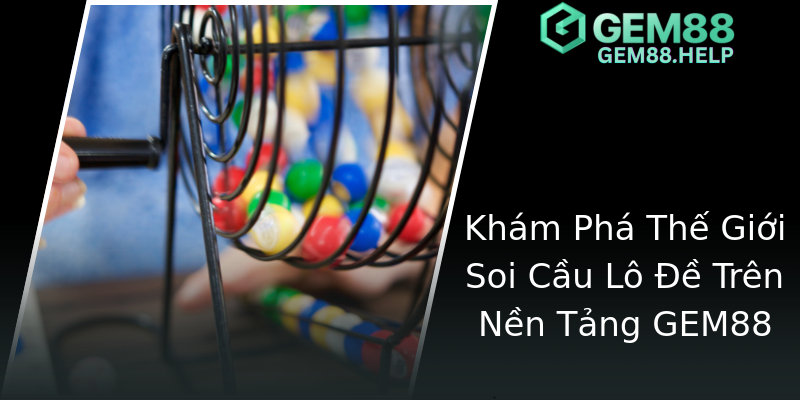 Khám Phá Thế Giới Soi Cầu Lô Đề Trên Nền Tảng GEM88 Khám Phá Thế Giới Soi Cầu Lô Đề Trên Nền Tảng GEM88