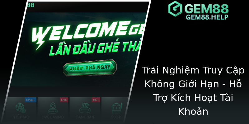 Trải Nghiệm Truy Cập Không Giới Hạn - Hỗ Trợ Kích Hoạt Tài Khoản Trải Nghiệm Truy Cập Không Giới Hạn - Hỗ Trợ Kích Hoạt Tài Khoản