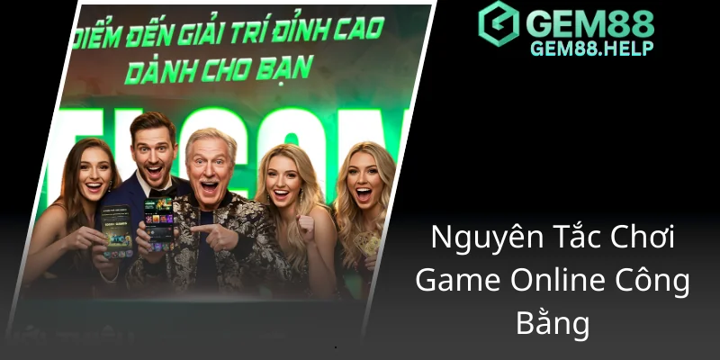 Điều Khoản Sử Dụng GEM88 - Hướng Dẫn Chi Tiết Để Đảm Bảo An Toàn Khi Chơi Game Online 3 Nguyen Tac Choi Game Online Cong Bang1